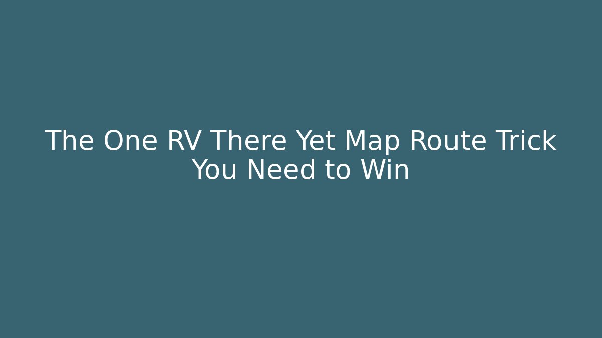 The One RV There Yet Map Route Trick You Need to Win - Método de Aprovação