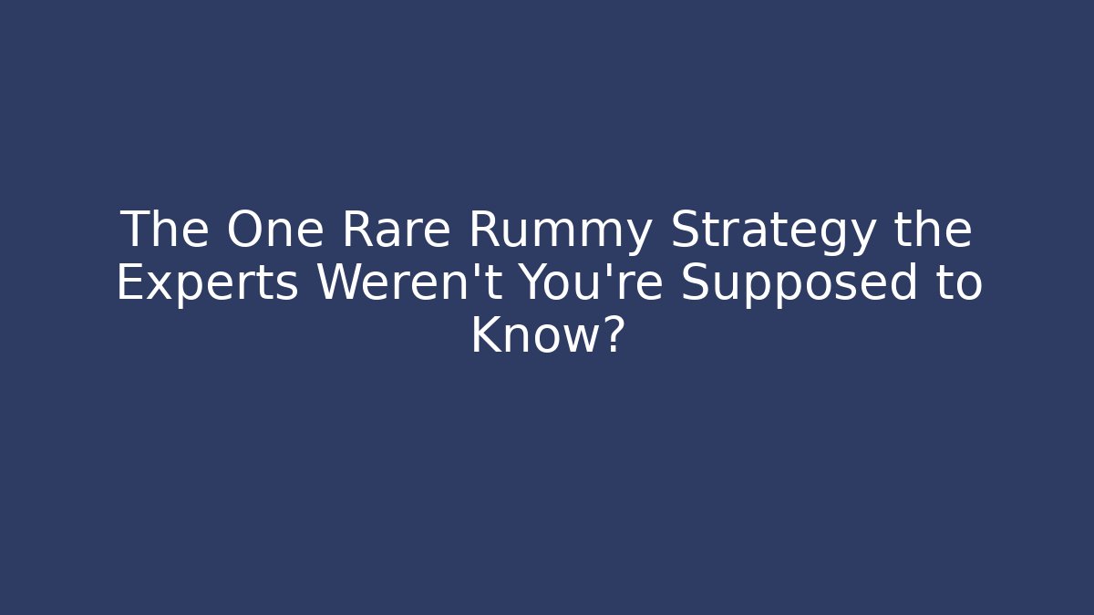 The One Rare Rummy Strategy the Experts Weren't You're Supposed to Know?