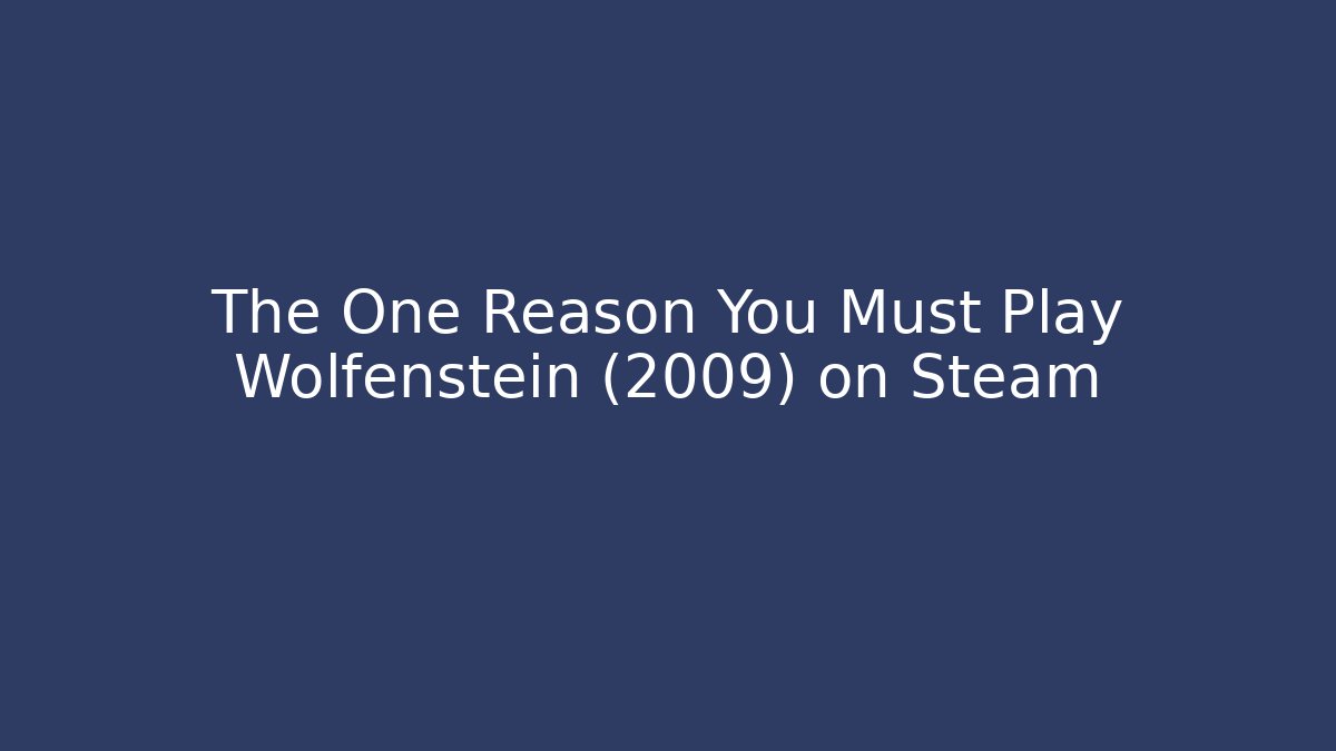 The One Reason You Must Play Wolfenstein (2009) on Steam