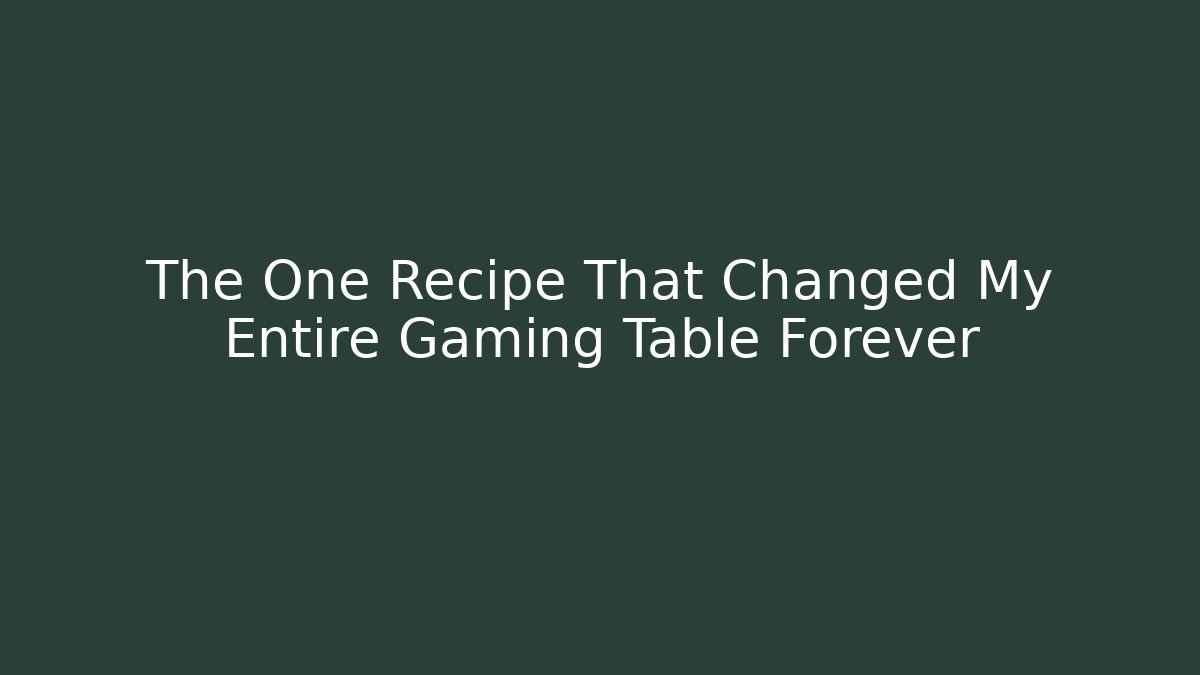 The One Recipe That Changed My Entire Gaming Table Forever
