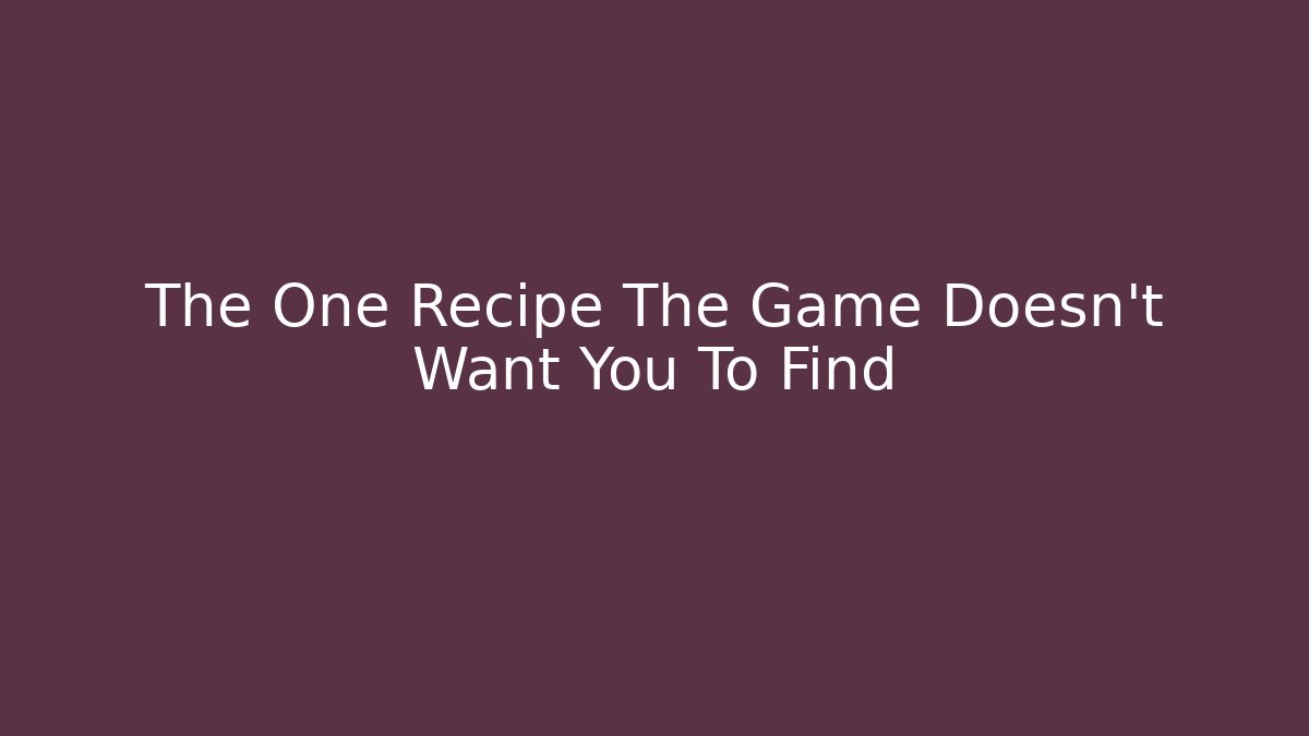 The One Recipe The Game Doesn't Want You To Find
