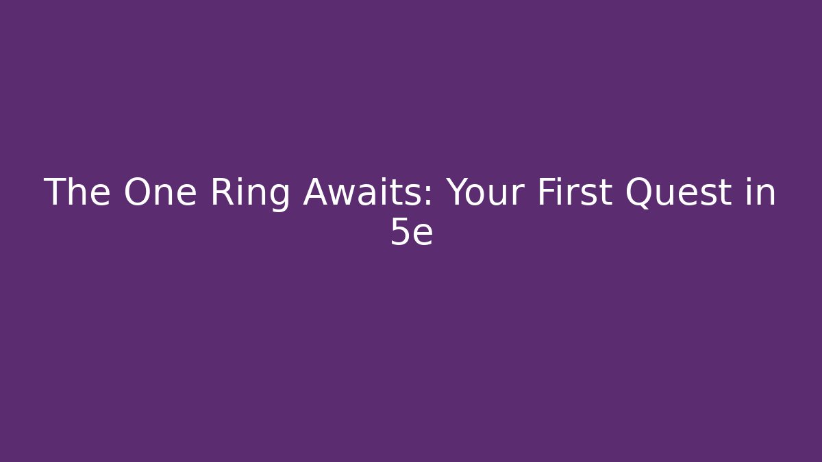 The One Ring Awaits: Your First Quest in 5e