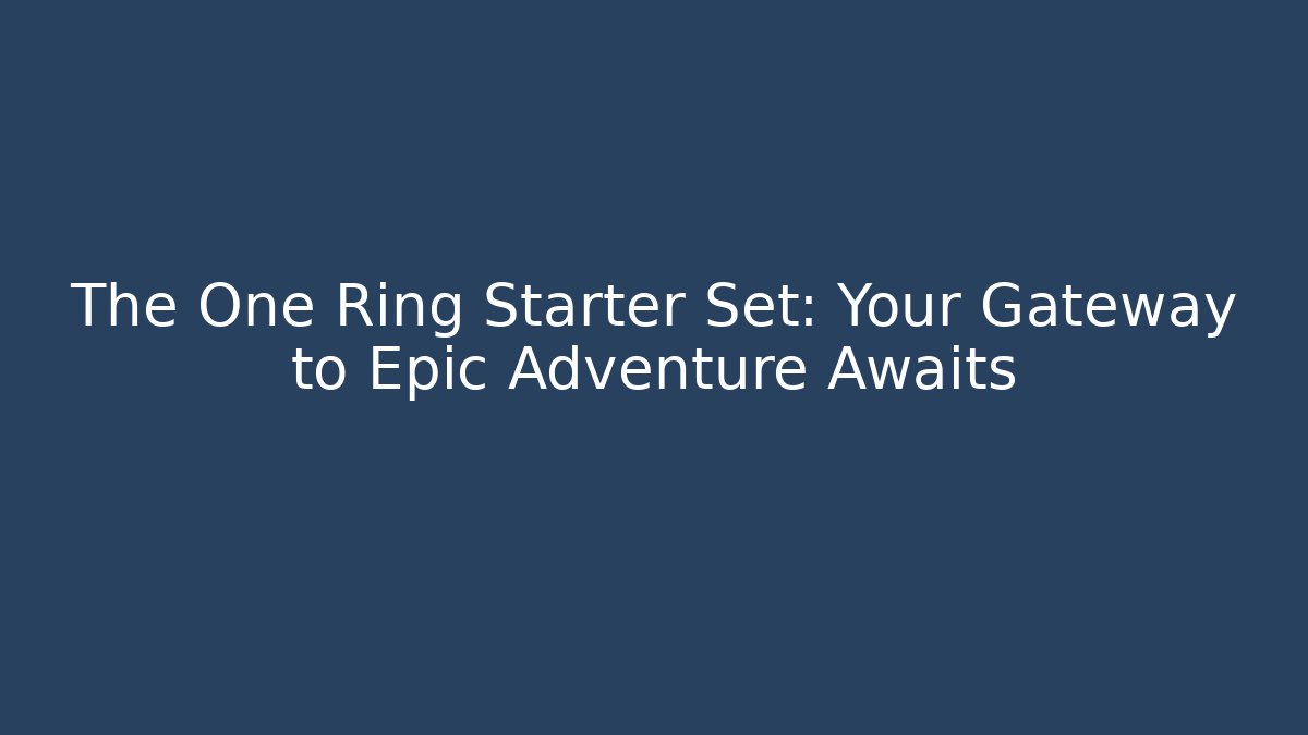 The One Ring Starter Set: Your Gateway to Epic Adventure Awaits