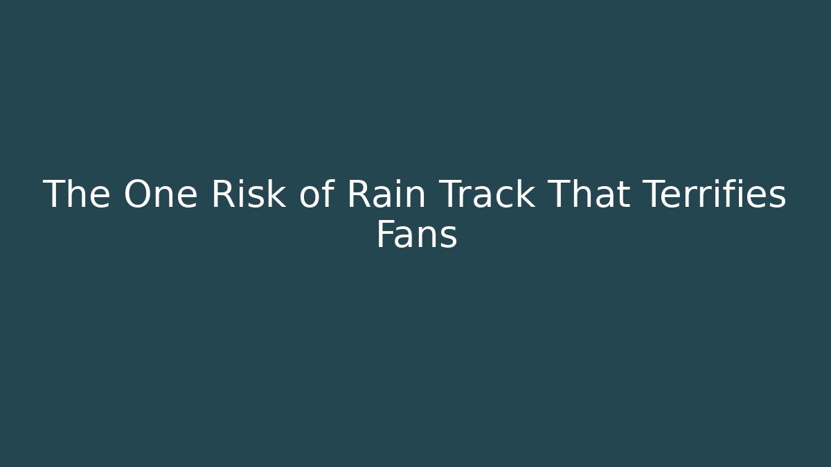 The One Risk of Rain Track That Terrifies Fans
