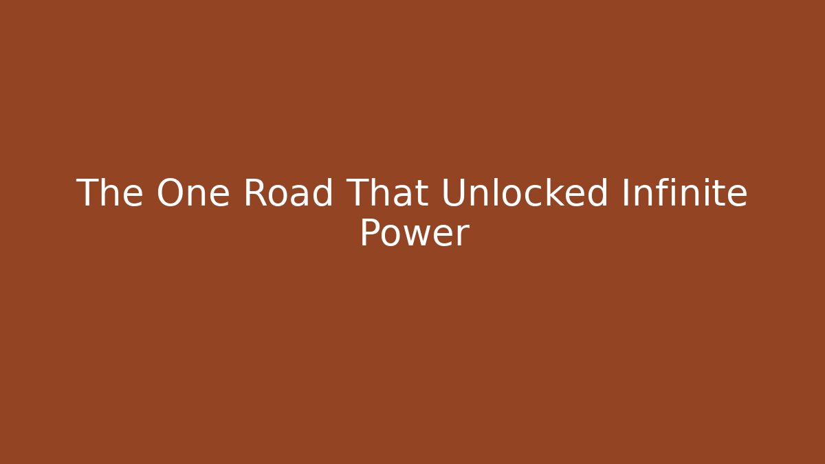 The One Road That Unlocked Infinite Power