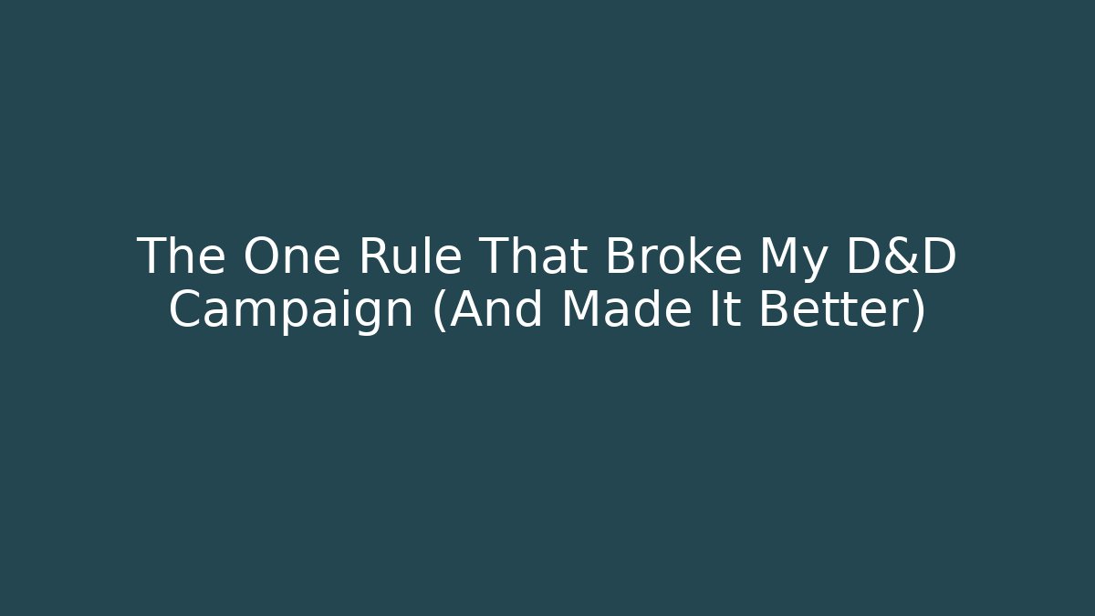 The One Rule That Broke My D&D Campaign (And Made It Better)