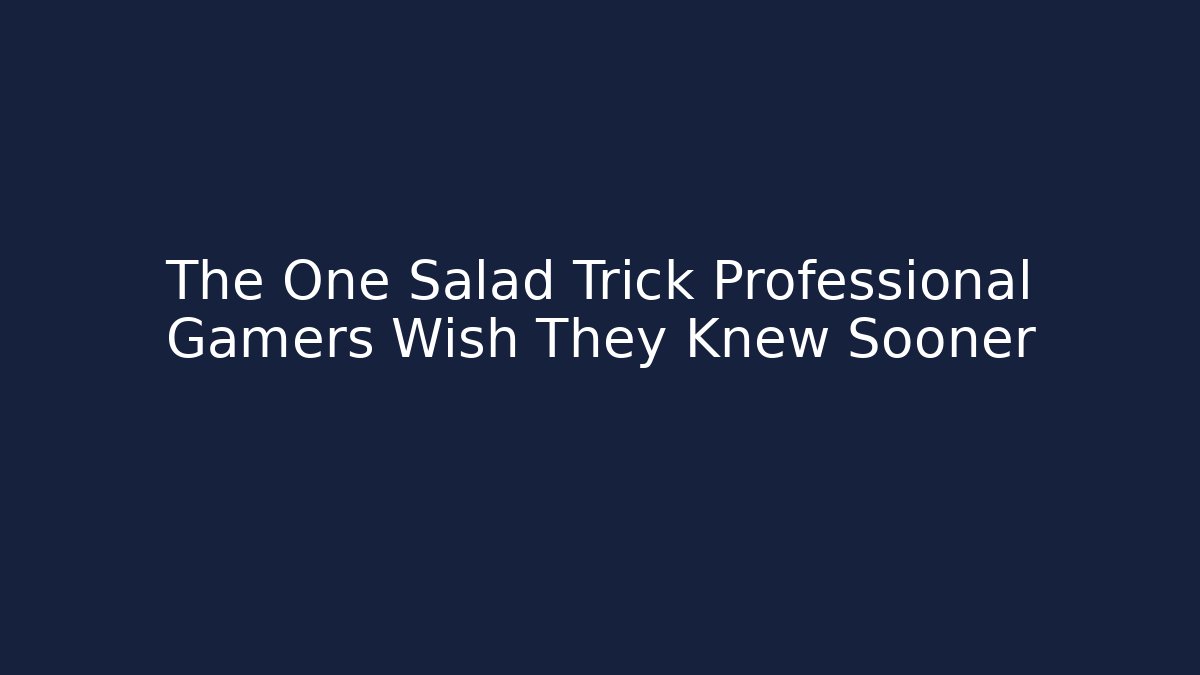 The One Salad Trick Professional Gamers Wish They Knew Sooner