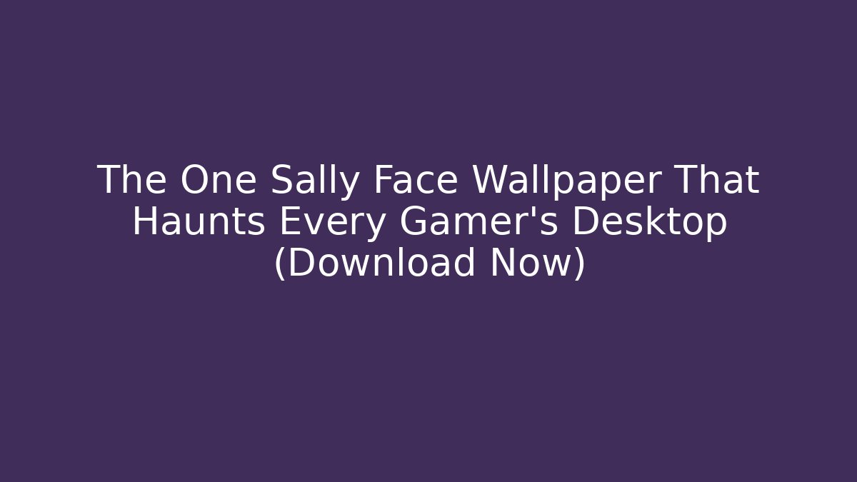 The One Sally Face Wallpaper That Haunts Every Gamer's Desktop (Download Now)