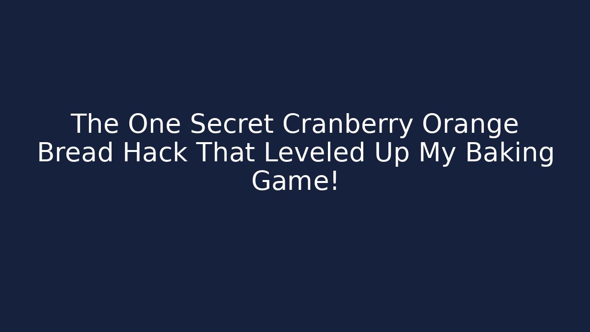 The One Secret Cranberry Orange Bread Hack That Leveled Up My Baking Game!