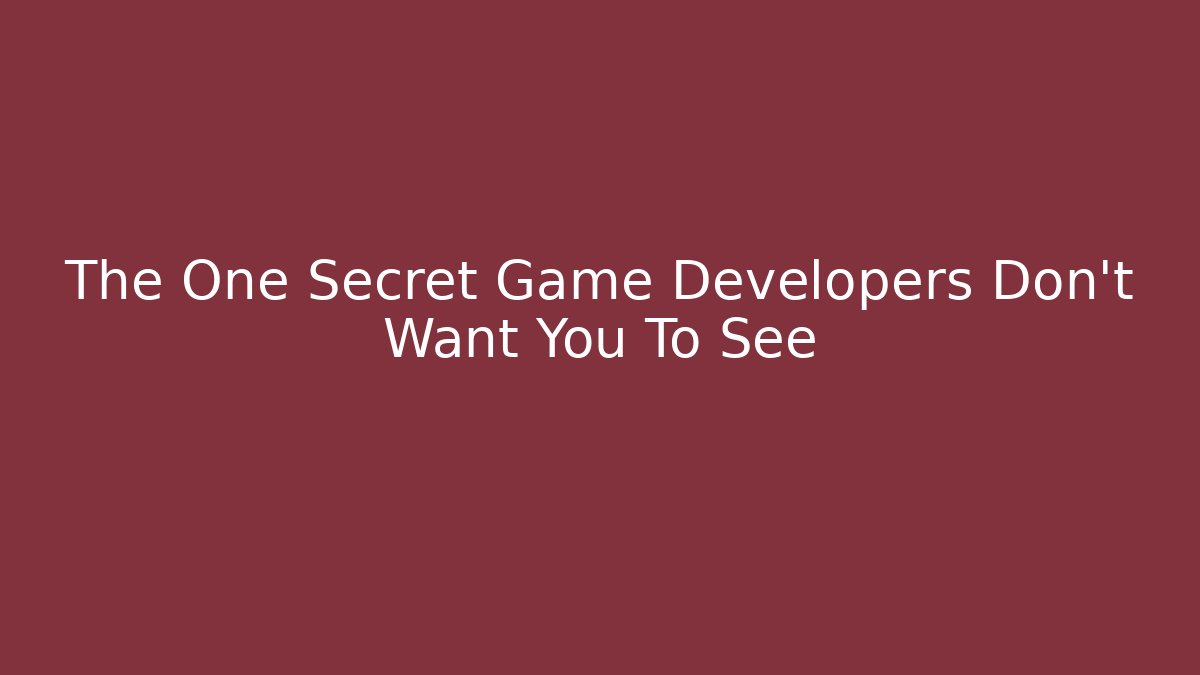 The One Secret Game Developers Don’t Want You To See