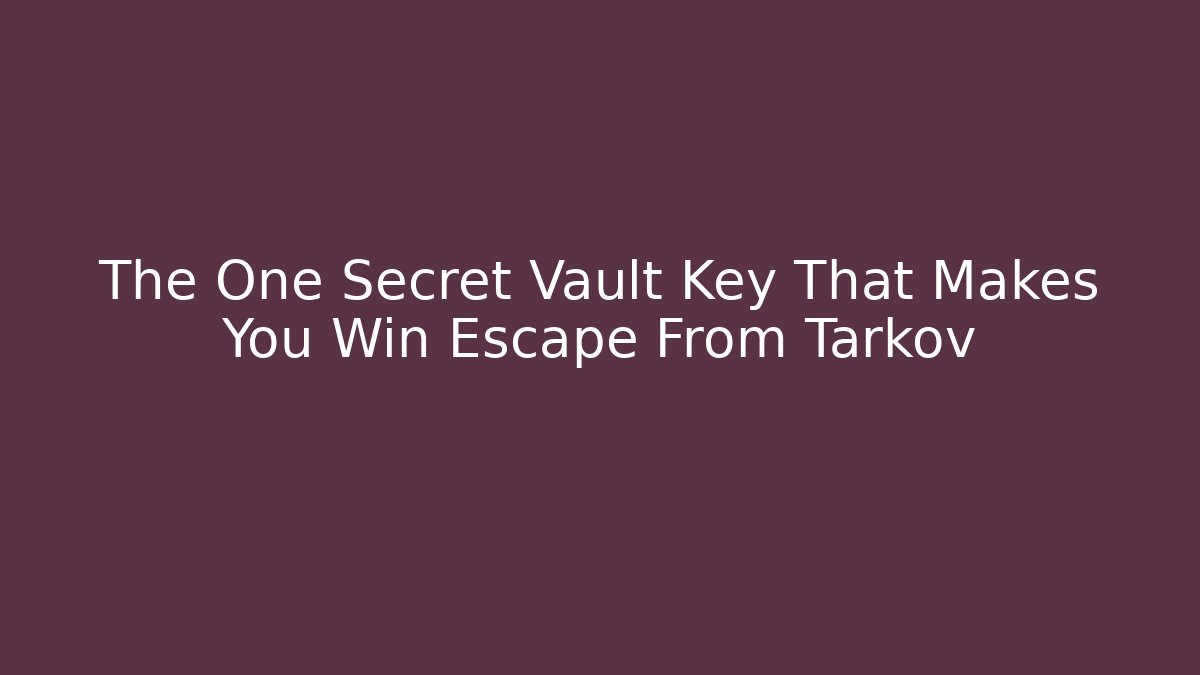 The One Secret Vault Key That Makes You Win Escape From Tarkov