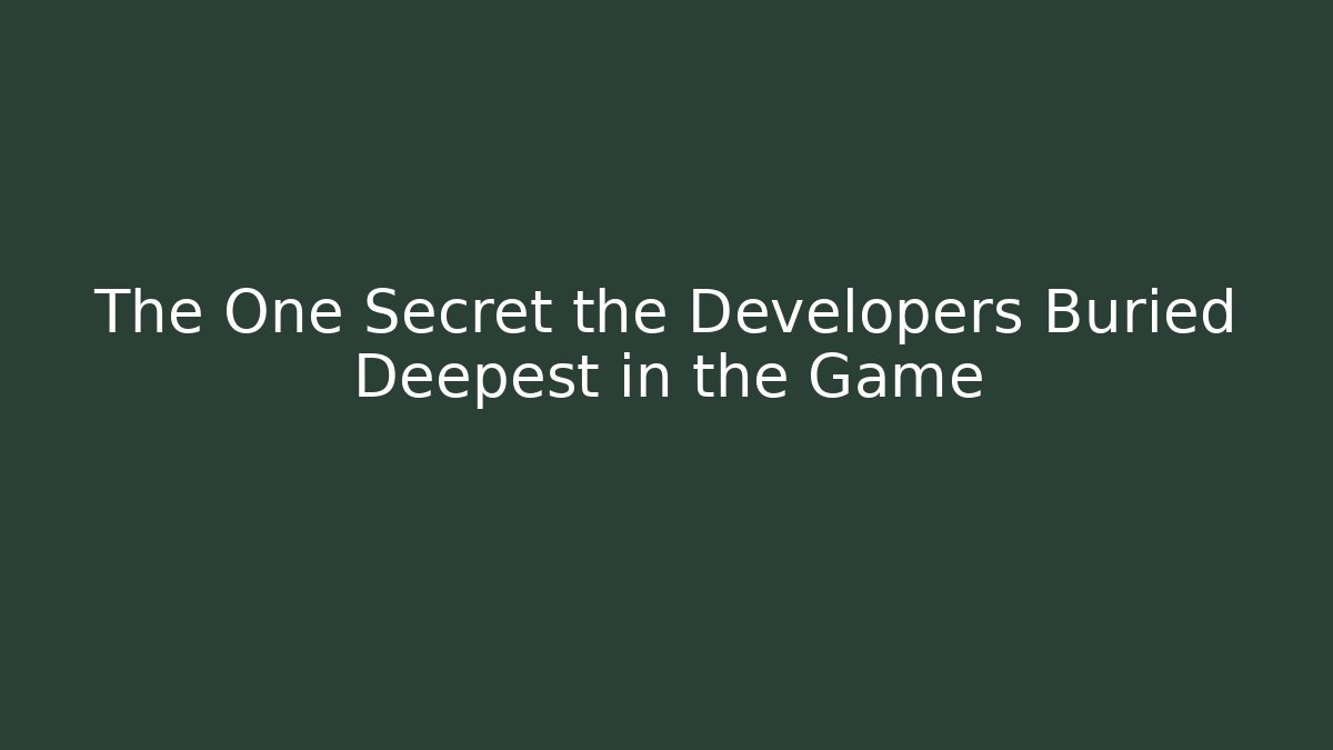 The One Secret the Developers Buried Deepest in the Game