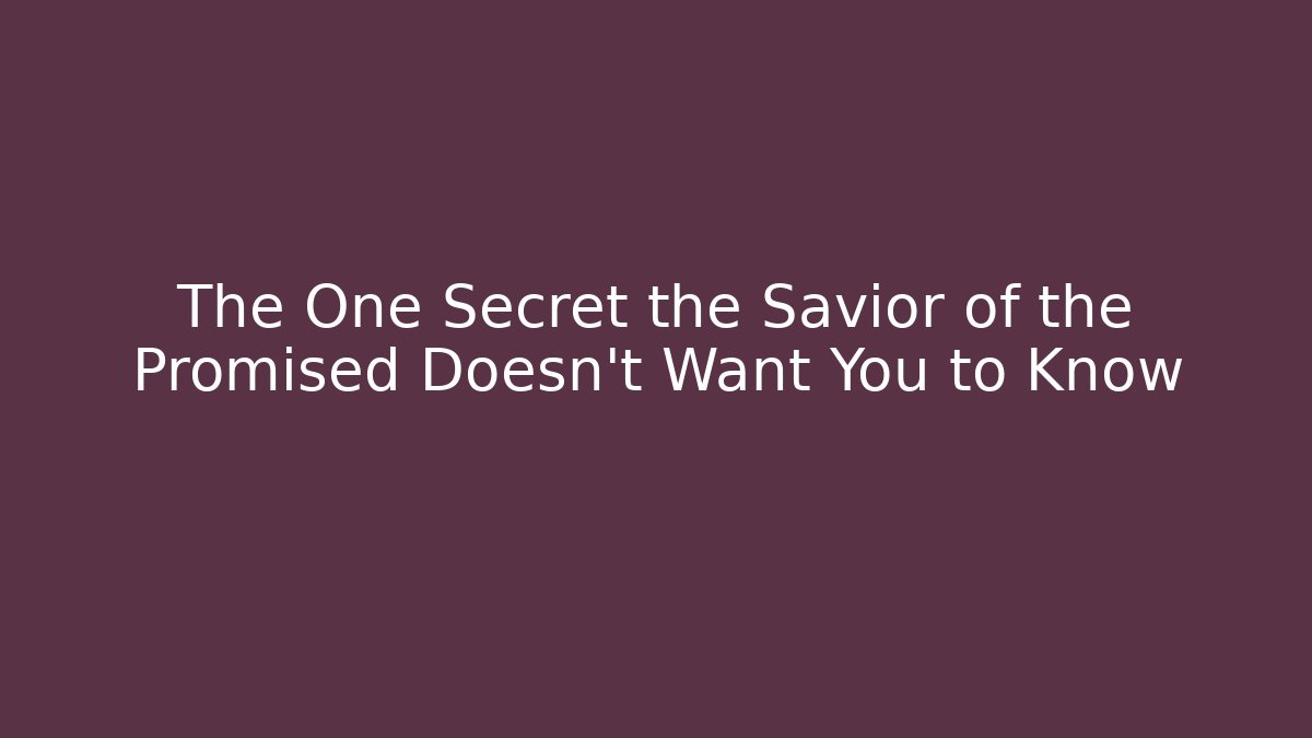 The One Secret the Savior of the Promised Doesn't Want You to Know
