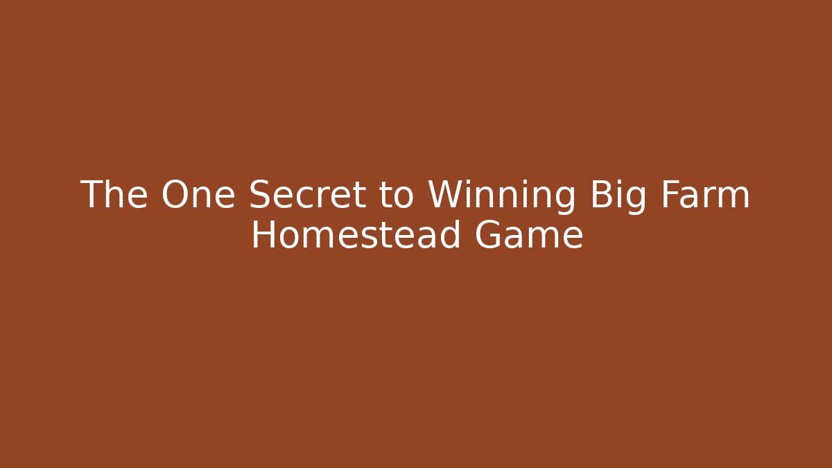 The One Secret to Winning Big Farm Homestead Game