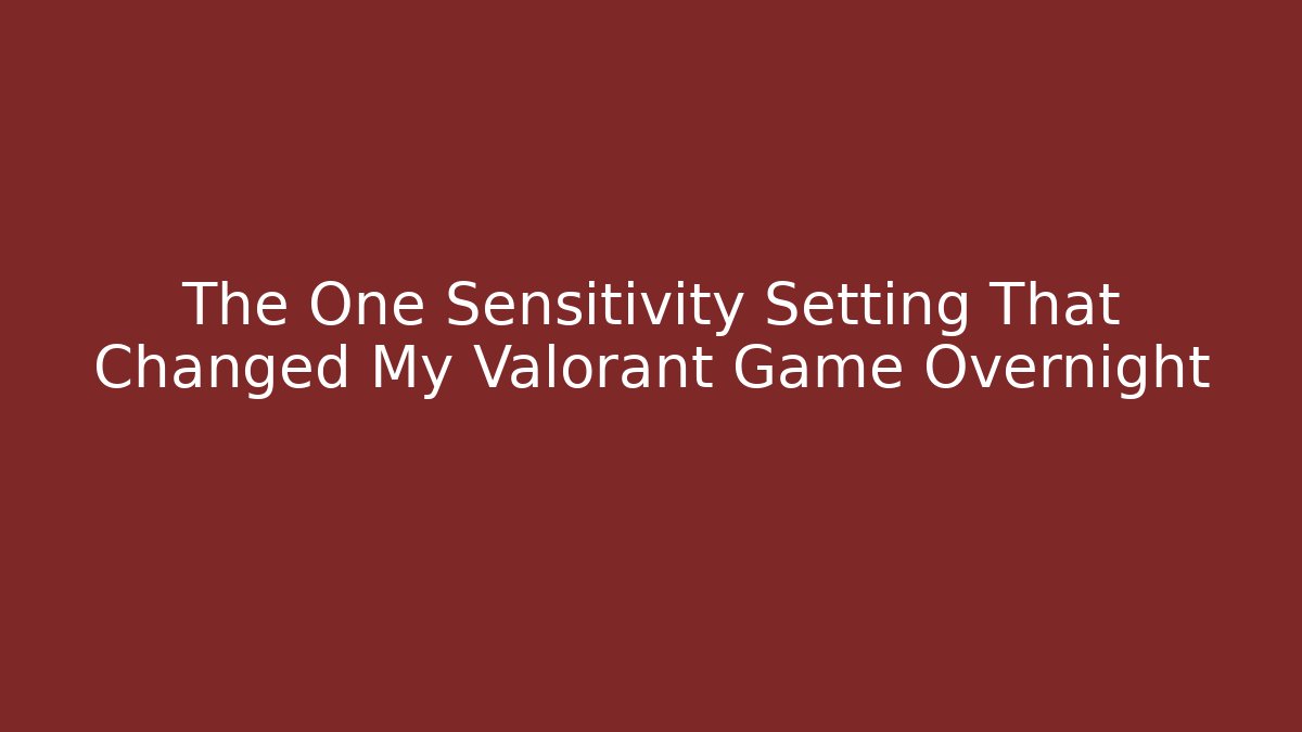 The One Sensitivity Setting That Changed My Valorant Game Overnight