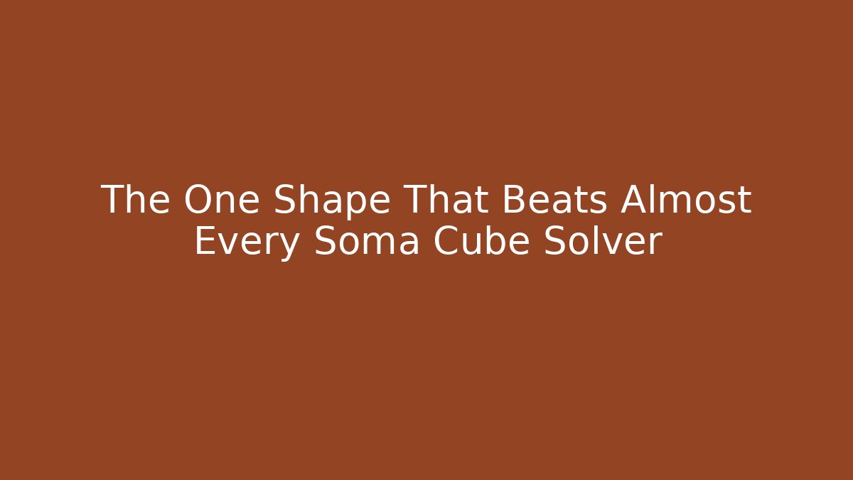 The One Shape That Beats Almost Every Soma Cube Solver