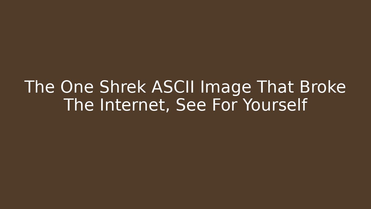 The One Shrek ASCII Image That Broke The Internet, See For Yourself