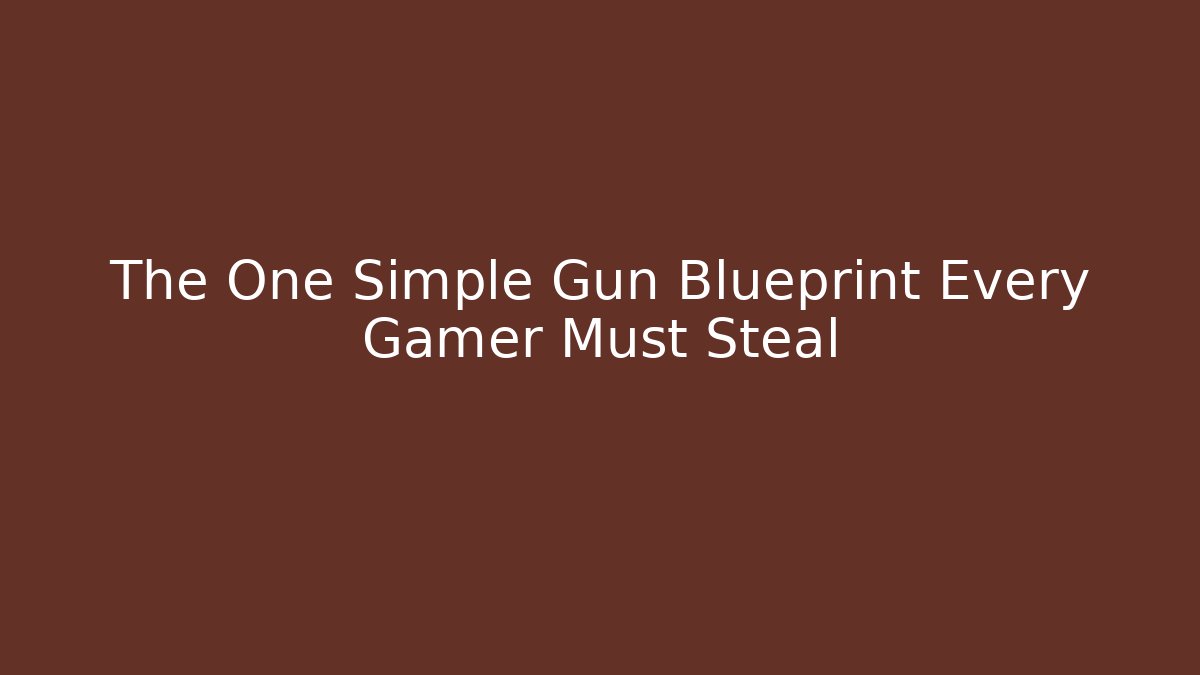 The One Simple Gun Blueprint Every Gamer Must Steal