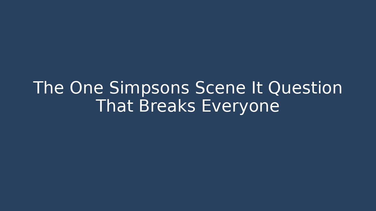 The One Simpsons Scene It Question That Breaks Everyone