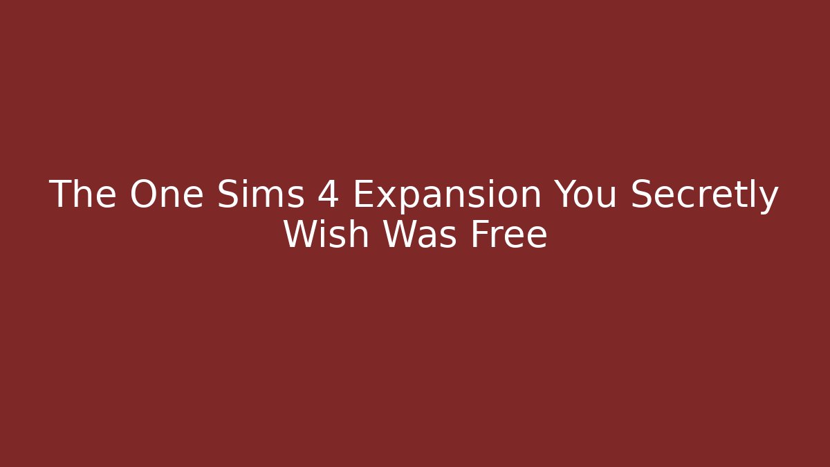 The One Sims 4 Expansion You Secretly Wish Was Free