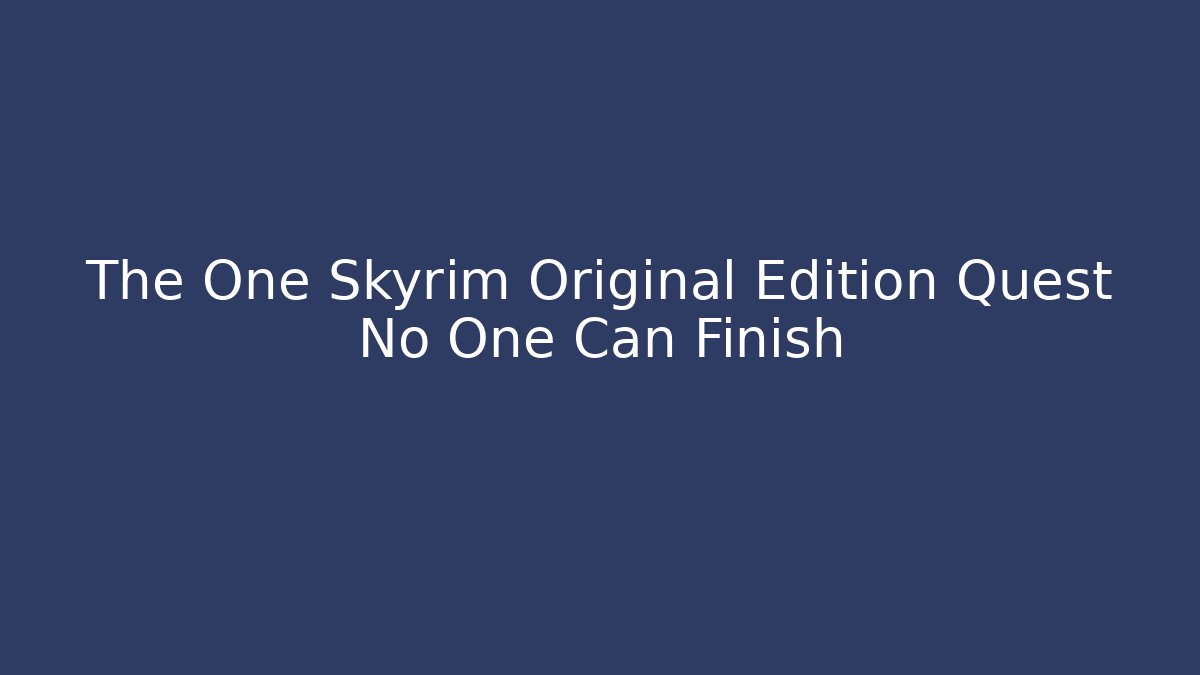The One Skyrim Original Edition Quest No One Can Finish