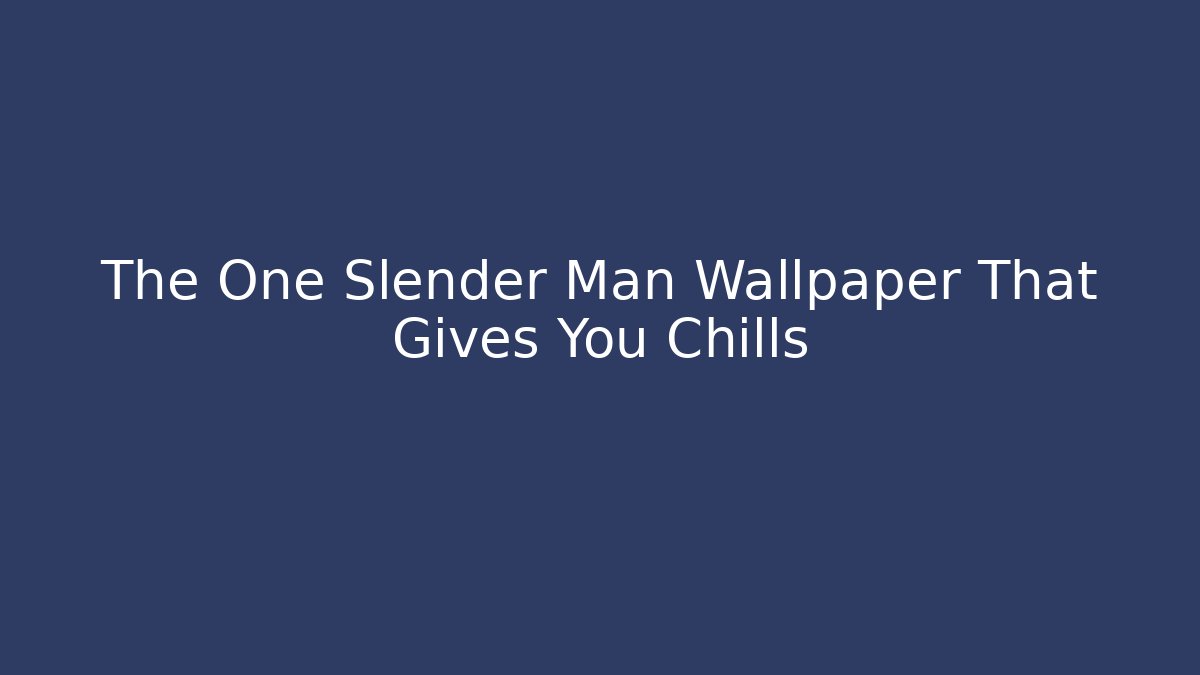 The One Slender Man Wallpaper That Gives You Chills