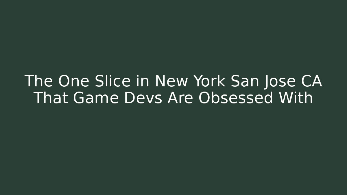 The One Slice in New York San Jose CA That Game Devs Are Obsessed With