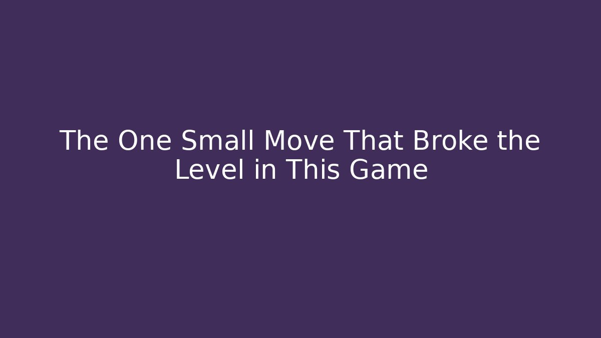 The One Small Move That Broke the Level in This Game