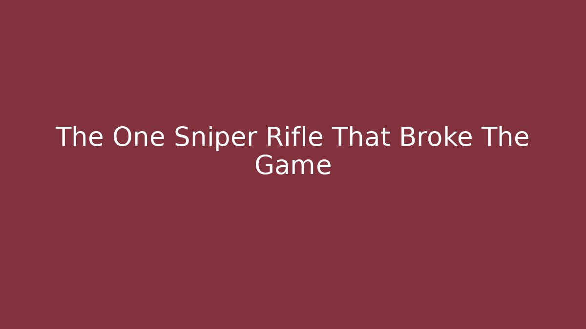 The One Sniper Rifle That Broke The Game