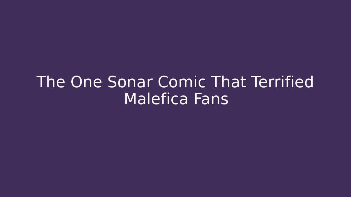 The One Sonar Comic That Terrified Malefica Fans