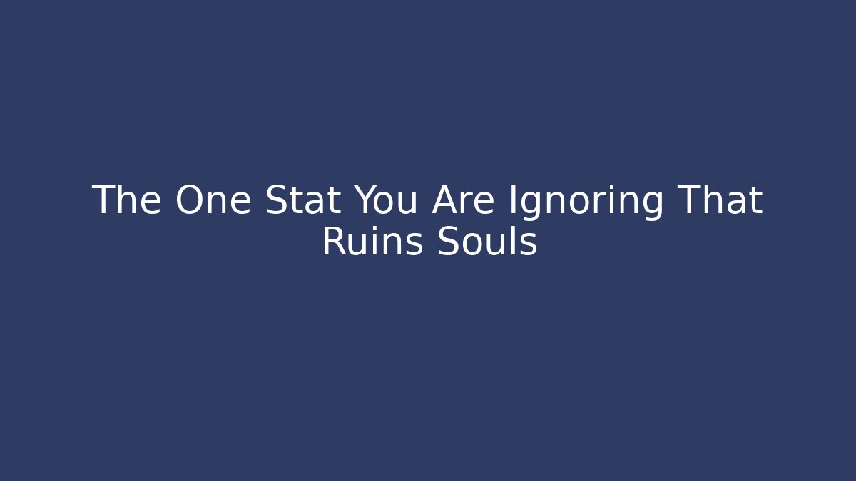 The One Stat You Are Ignoring That Ruins Souls