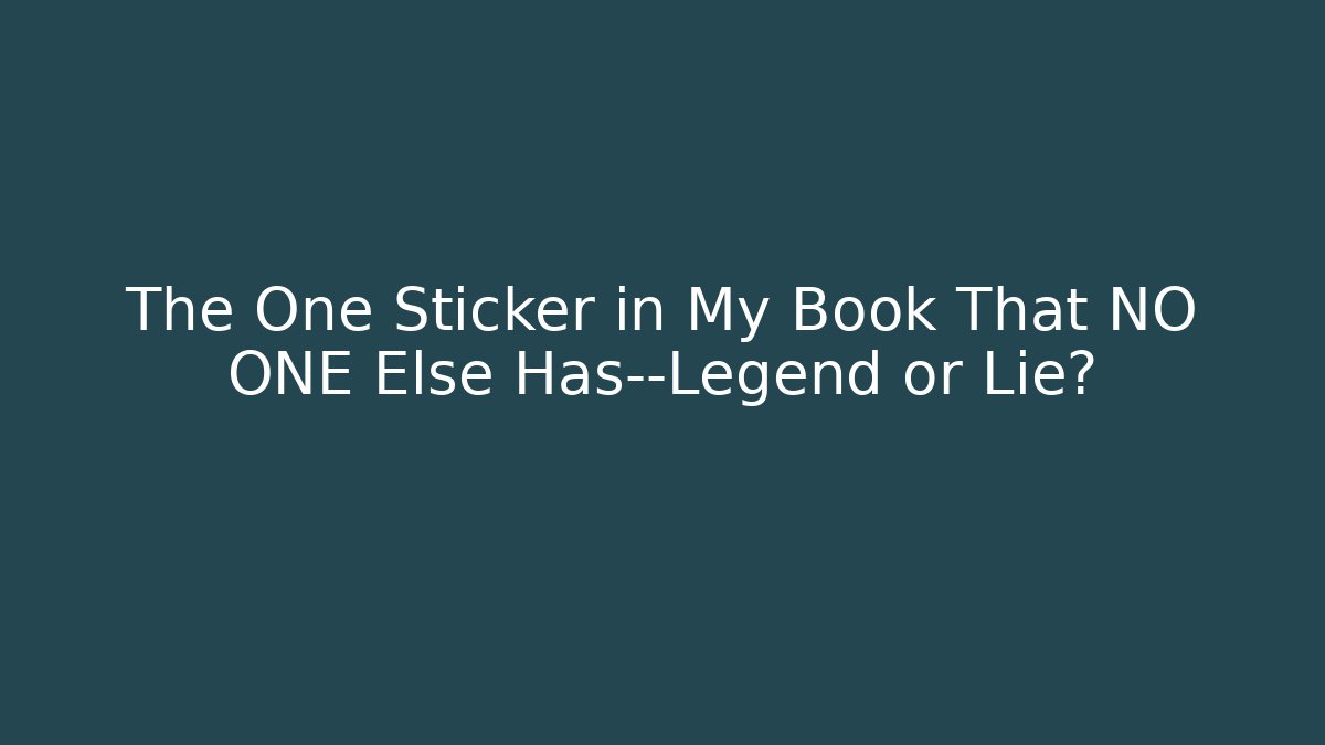 The One Sticker in My Book That NO ONE Else Has—Legend or Lie?