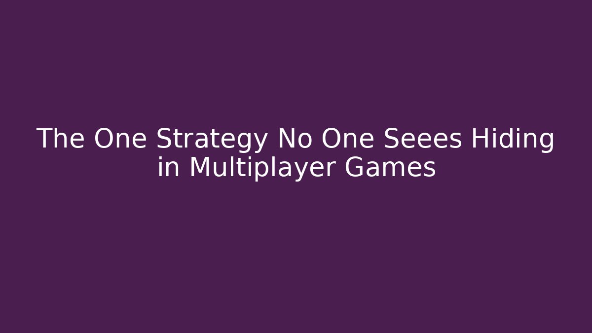The One Strategy No One Seees Hiding in Multiplayer Games