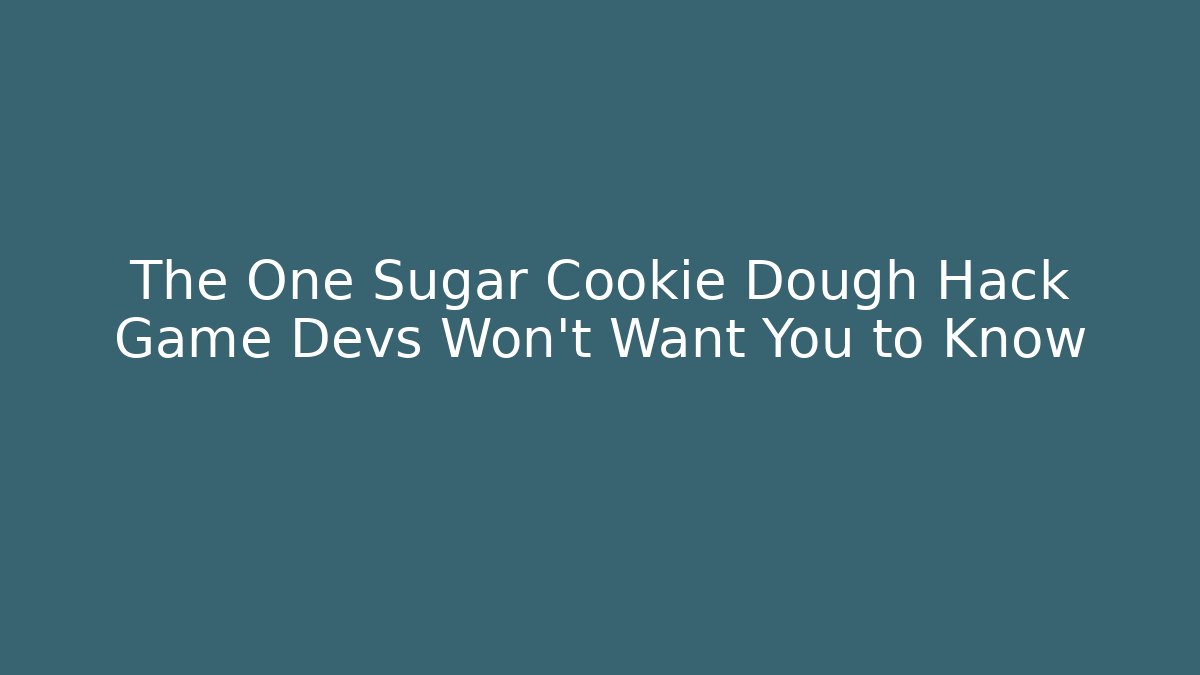 The One Sugar Cookie Dough Hack Game Devs Won't Want You to Know
