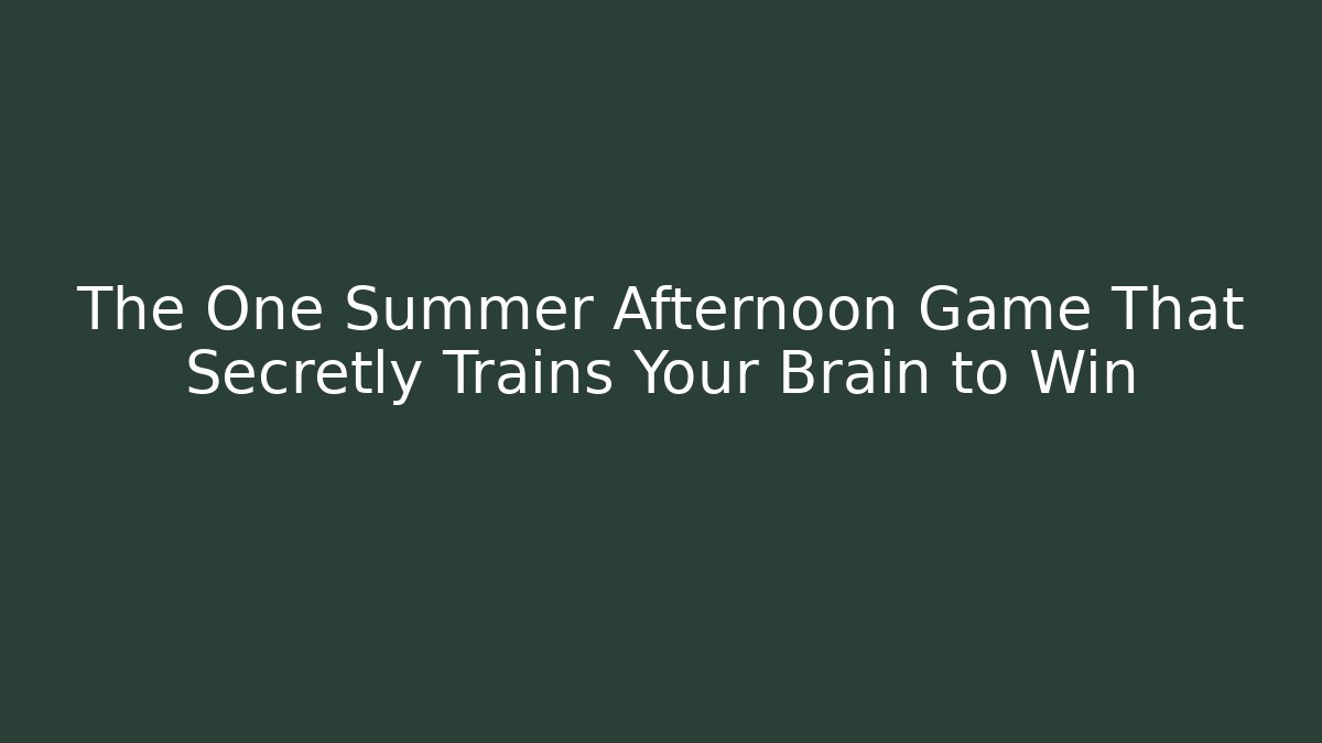 The One Summer Afternoon Game That Secretly Trains Your Brain to Win
