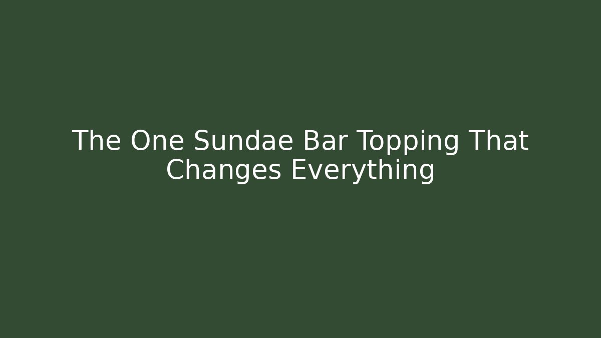 The One Sundae Bar Topping That Changes Everything - Método de Aprovação