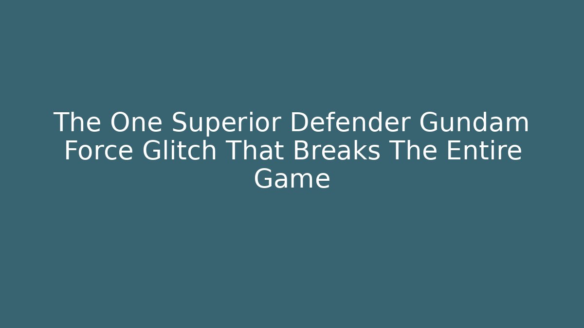 The One Superior Defender Gundam Force Glitch That Breaks The Entire Game