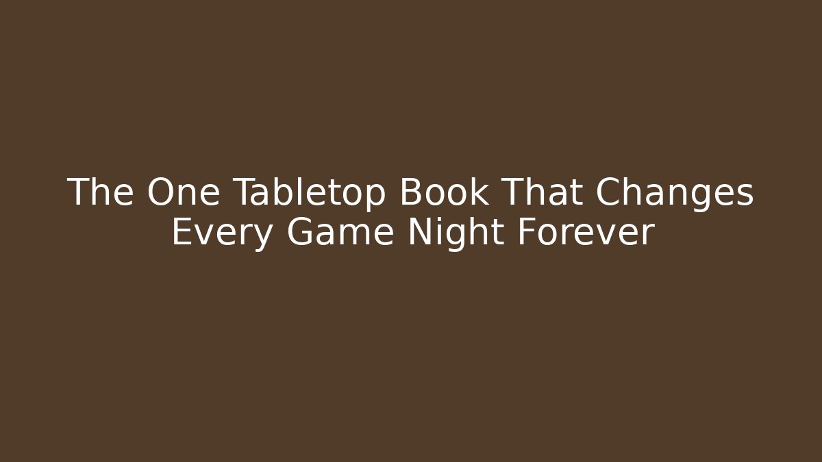 The One Tabletop Book That Changes Every Game Night Forever