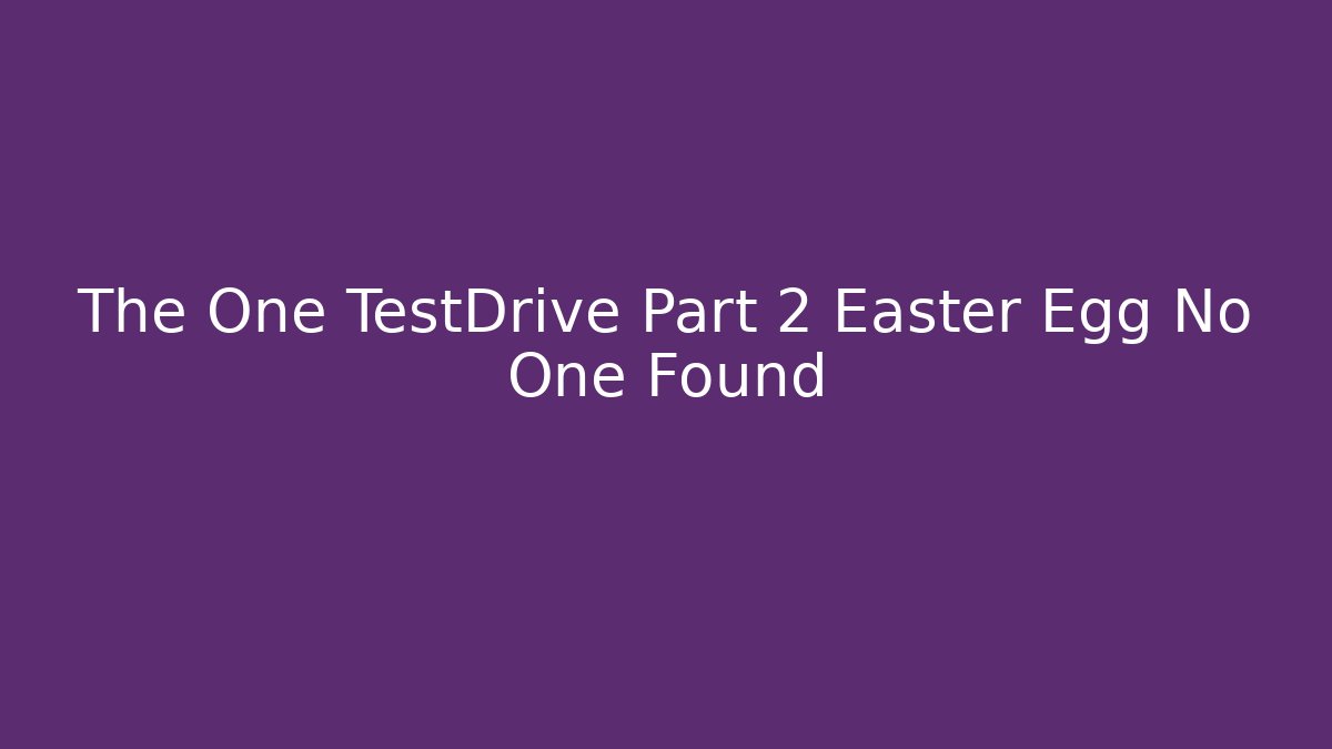 The One TestDrive Part 2 Easter Egg No One Found