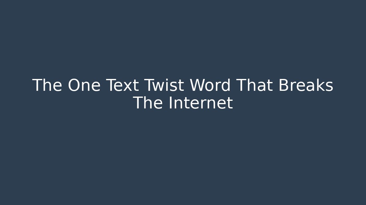 The One Text Twist Word That Breaks The Internet