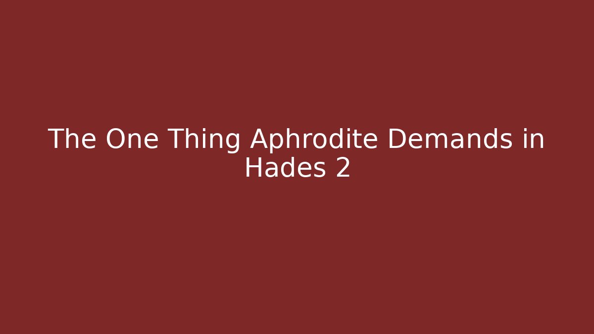 The One Thing Aphrodite Demands in Hades 2