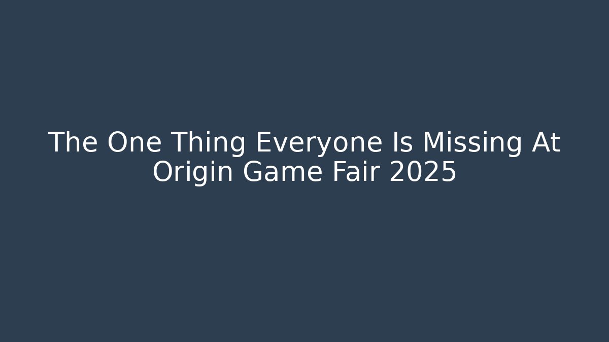 The One Thing Everyone Is Missing At Origin Game Fair 2025