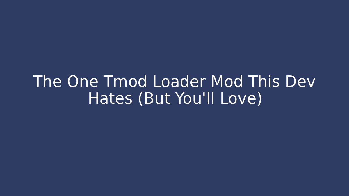 The One Tmod Loader Mod This Dev Hates (But You'll Love)