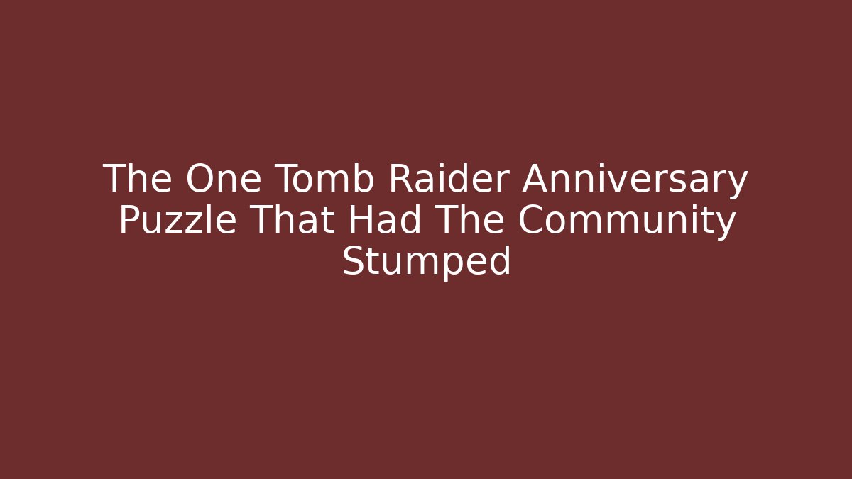 The One Tomb Raider Anniversary Puzzle That Had The Community Stumped