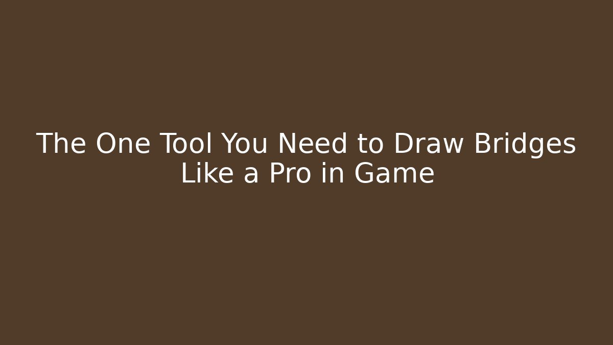 The One Tool You Need to Draw Bridges Like a Pro in Game