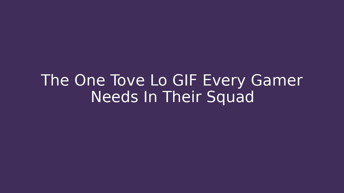 The One Tove Lo GIF Every Gamer Needs In Their Squad