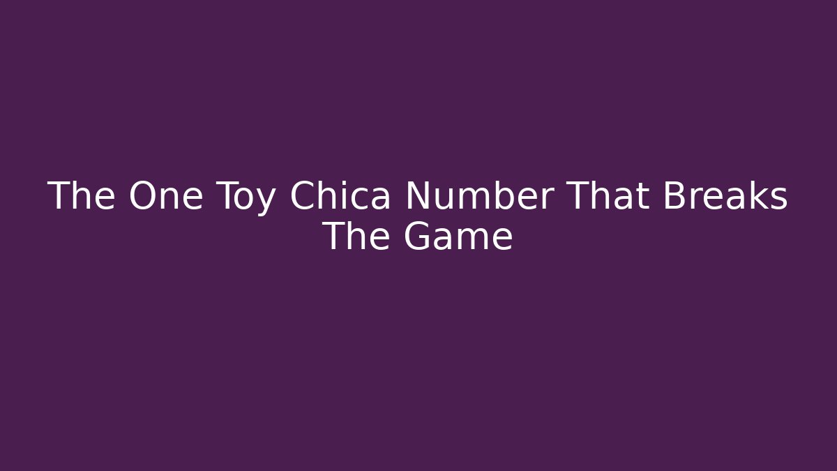 The One Toy Chica Number That Breaks The Game - Método de Aprovação