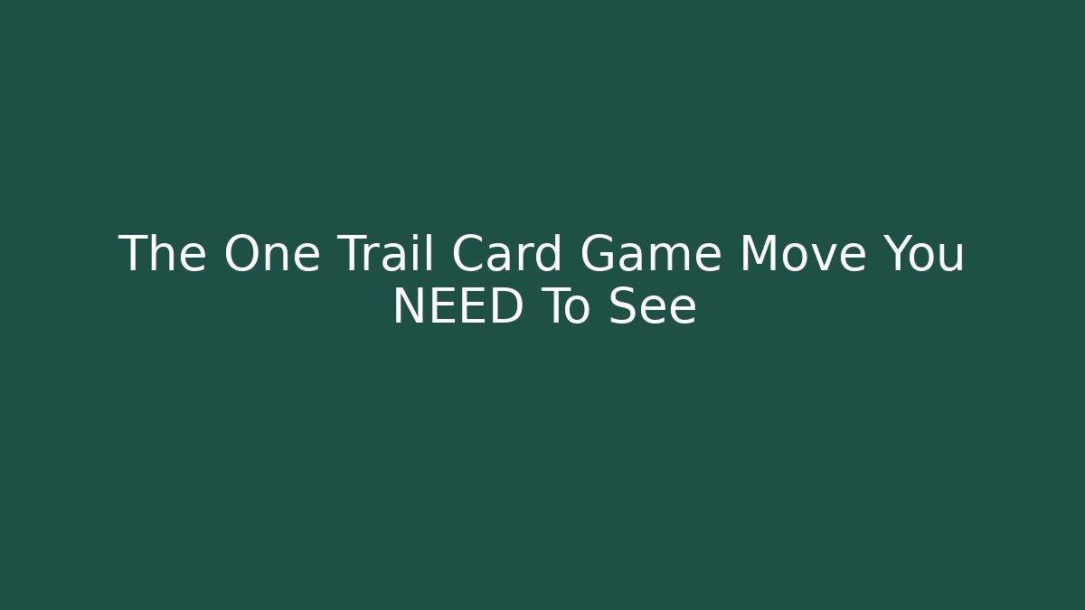The One Trail Card Game Move You NEED To See