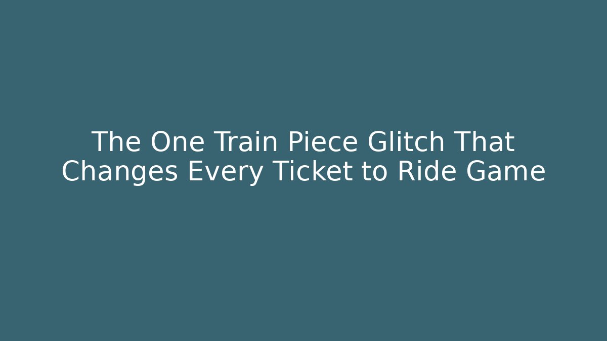 The One Train Piece Glitch That Changes Every Ticket to Ride Game