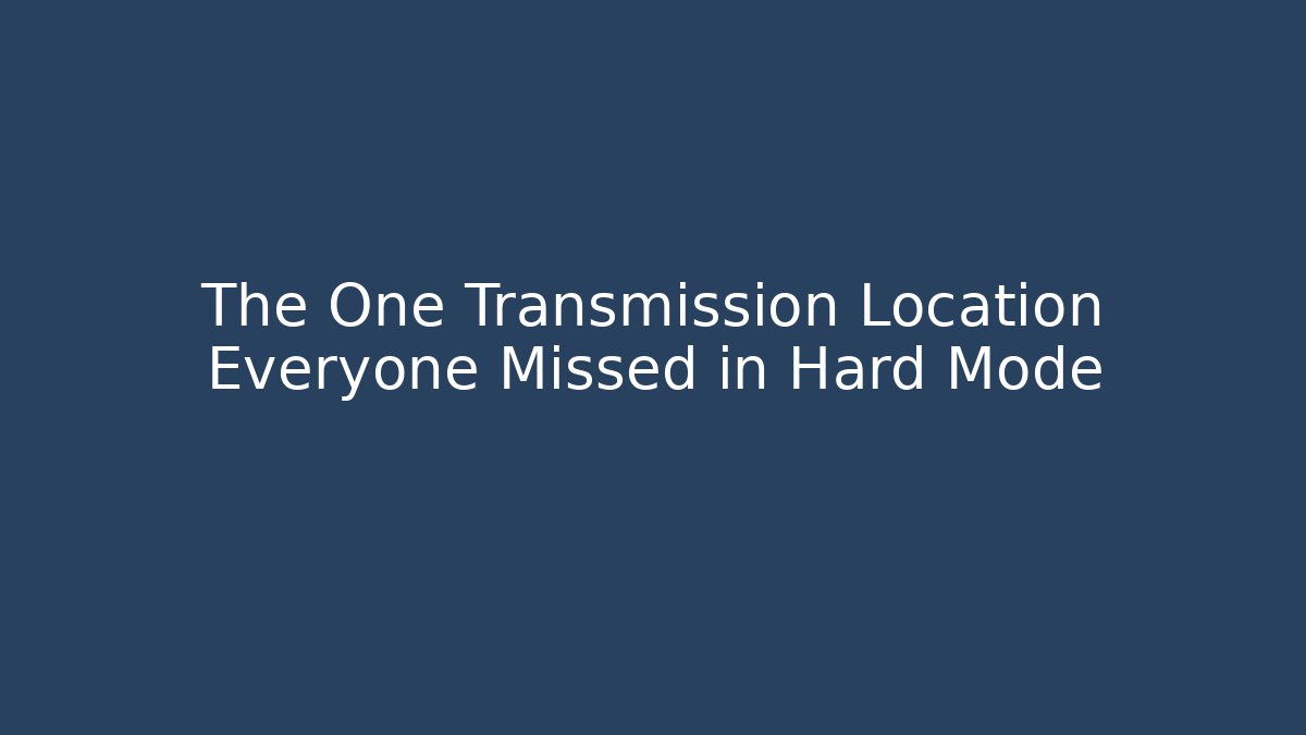 The One Transmission Location Everyone Missed in Hard Mode